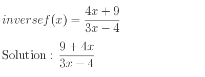 The inverse of f(x)=(4x+9)/(3x-4) is (9+4x)/(3x-4)